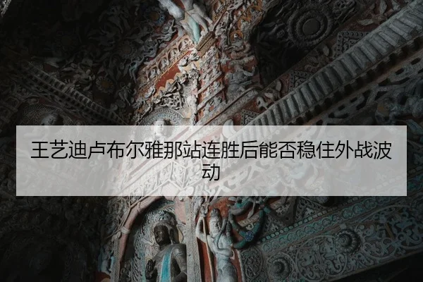 王艺迪卢布尔雅那站连胜后能否稳住外战波动