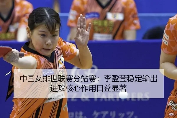 zhong-guo-nv-pai-shi-lian-sai-fen-zhan-sai-li-ying-ying-wen-ding-shu-chu-jin-gong-he-xin-zuo-yong-ri-yi-xian-zhu-2-913.jpg